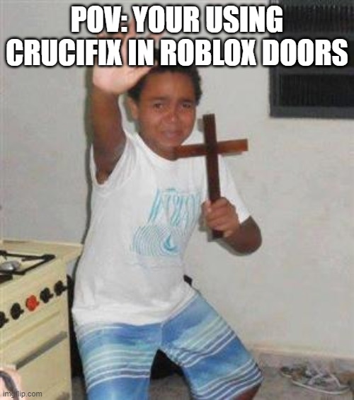 Scared Kid | POV: YOUR USING CRUCIFIX IN ROBLOX DOORS | image tagged in scared kid | made w/ Imgflip meme maker