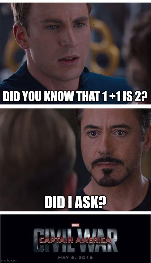 giving 6th grader vibes lol | DID YOU KNOW THAT 1 +1 IS 2? DID I ASK? | image tagged in memes,marvel civil war 1 | made w/ Imgflip meme maker