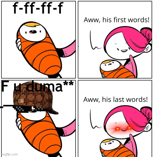 Aww, His Last Words | f-ff-ff-f; F u duma** | image tagged in aww his last words | made w/ Imgflip meme maker