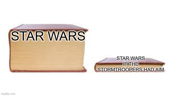 star wars sucks | STAR WARS; STAR WARS IF THE STORMTROOPERS HAD AIM | image tagged in big book small book | made w/ Imgflip meme maker