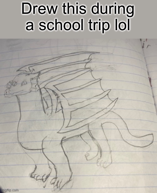 Figured you wanted to see it, it’s supposed to be a rainwing lmao | Drew this during a school trip lol | made w/ Imgflip meme maker