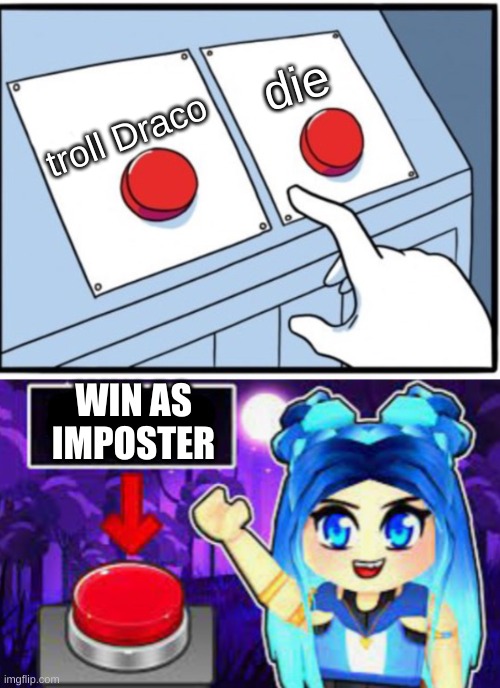 ItsFunneh Two Buttons | die; troll Draco; WIN AS IMPOSTER | image tagged in itsfunneh two buttons | made w/ Imgflip meme maker