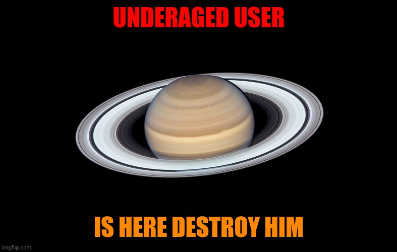 UNDERAGED USER; IS HERE DESTROY HIM | made w/ Imgflip meme maker