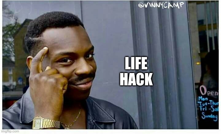 Life hackd | LIFE HACK | image tagged in life hackd | made w/ Imgflip meme maker