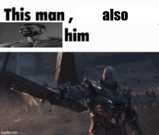 This man, _____ him | also | image tagged in this man _____ him | made w/ Imgflip meme maker