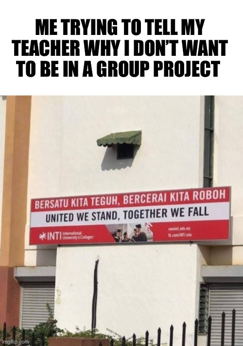 ME TRYING TO TELL MY TEACHER WHY I DON’T WANT TO BE IN A GROUP PROJECT | made w/ Imgflip meme maker