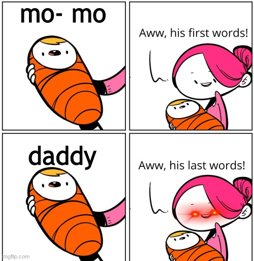 haow (also 100 featured images fr fr ong) | mo- mo; daddy | image tagged in aww his last words | made w/ Imgflip meme maker