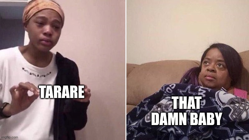 Me explaining to my mom | TARARE THAT DAMN BABY | image tagged in me explaining to my mom | made w/ Imgflip meme maker