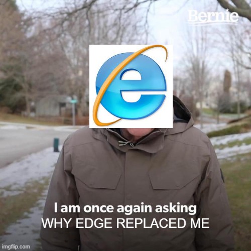 Bernie I Am Once Again Asking For Your Support | WHY EDGE REPLACED ME | image tagged in memes,bernie i am once again asking for your support | made w/ Imgflip meme maker