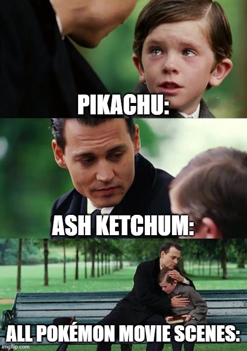 plz upvote because ash is leaving :',( | PIKACHU:; ASH KETCHUM:; ALL POKÉMON MOVIE SCENES: | image tagged in memes,finding neverland | made w/ Imgflip meme maker
