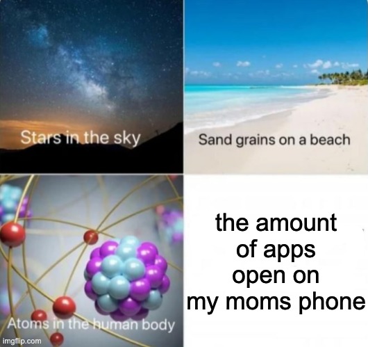 apps open | the amount of apps open on my moms phone | image tagged in impossible things to count | made w/ Imgflip meme maker