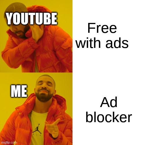 accurate | YOUTUBE; Free with ads; ME; Ad blocker | image tagged in memes,drake hotline bling | made w/ Imgflip meme maker