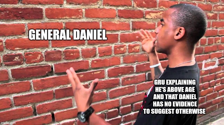 site mods are once again proving that they don't actually look at evidence. they make a single guess and act like it's facts | GENERAL DANIEL; GRU EXPLAINING HE'S ABOVE AGE AND THAT DANIEL HAS NO EVIDENCE TO SUGGEST OTHERWISE | image tagged in talking to wall | made w/ Imgflip meme maker
