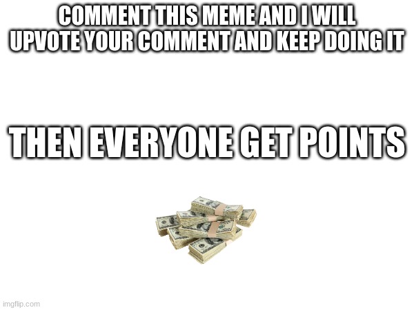 not upvote begging | COMMENT THIS MEME AND I WILL UPVOTE YOUR COMMENT AND KEEP DOING IT; THEN EVERYONE GET POINTS | image tagged in points | made w/ Imgflip meme maker