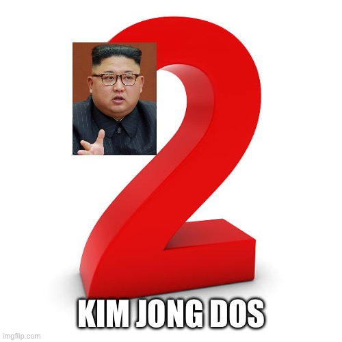 Yes | KIM JONG DOS | image tagged in number 2 | made w/ Imgflip meme maker