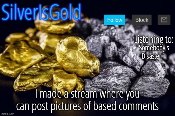 "Somebody's Disaster"; I made a stream where you can post pictures of based comments | image tagged in silverisgold announcement template updated | made w/ Imgflip meme maker