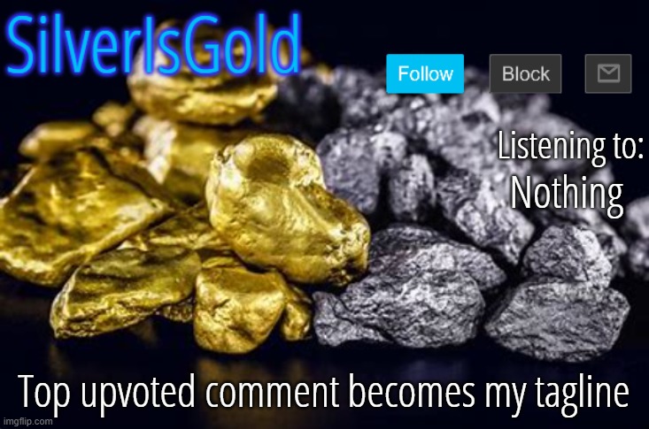 Nothing; Top upvoted comment becomes my tagline | image tagged in silverisgold announcement template updated | made w/ Imgflip meme maker