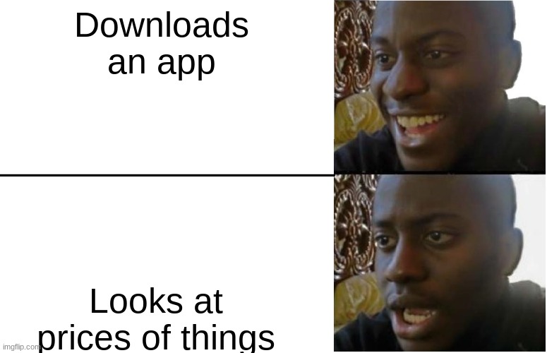 Disappointed Black Guy | Downloads an app; Looks at prices of things | image tagged in disappointed black guy | made w/ Imgflip meme maker