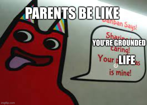 ah yes | PARENTS BE LIKE; YOU'RE GROUNDED; LIFE | image tagged in your pancreas is mine | made w/ Imgflip meme maker