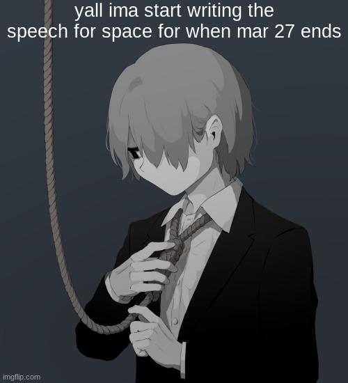 Avogado6 depression | yall ima start writing the speech for space for when mar 27 ends | image tagged in avogado6 depression | made w/ Imgflip meme maker