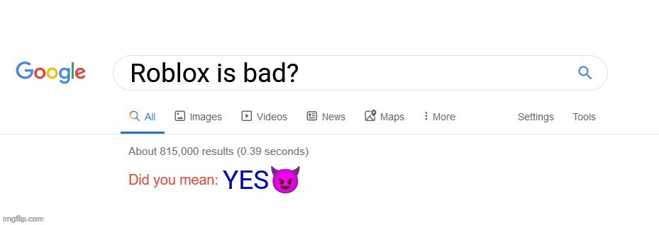 Did you mean? | Roblox is bad? YES? | image tagged in did you mean | made w/ Imgflip meme maker