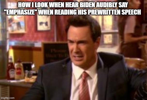 He is like a real life cartoon character | HOW I LOOK WHEN HEAR BIDEN AUDIBLY SAY "EMPHASIZE" WHEN READING HIS PREWRITTEN SPEECH | image tagged in joe biden,speech,stupid liberals,political humor | made w/ Imgflip meme maker
