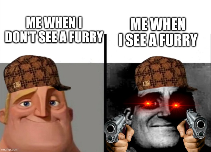 Teacher's Copy | ME WHEN I DON'T SEE A FURRY; ME WHEN I SEE A FURRY | image tagged in teacher's copy | made w/ Imgflip meme maker