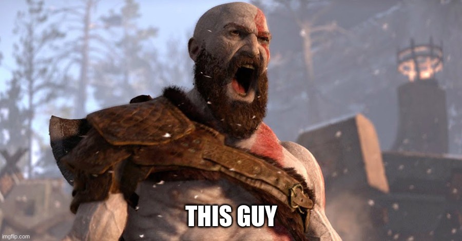kratos scream | THIS GUY | image tagged in kratos scream | made w/ Imgflip meme maker