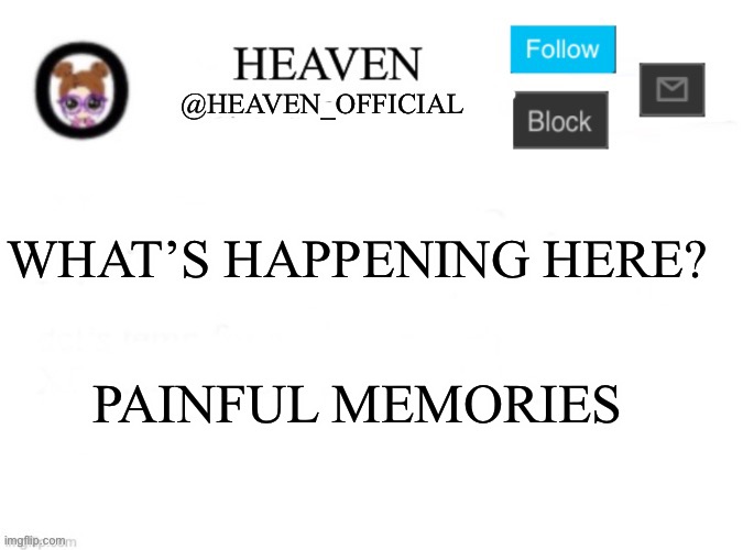 E A I O U | WHAT’S HAPPENING HERE? PAINFUL MEMORIES | image tagged in heaven s template | made w/ Imgflip meme maker