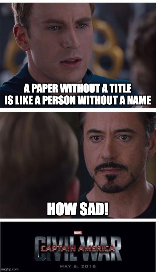 Marvel Civil War 1 Meme | A PAPER WITHOUT A TITLE IS LIKE A PERSON WITHOUT A NAME; HOW SAD! | image tagged in memes | made w/ Imgflip meme maker