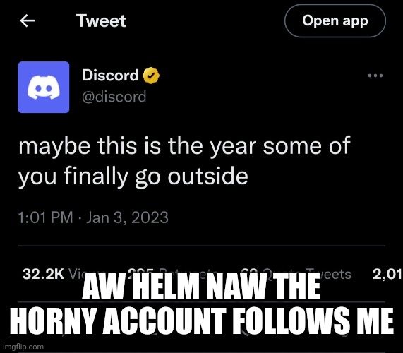 End me | AW HELM NAW THE HORNY ACCOUNT FOLLOWS ME | image tagged in discord outside | made w/ Imgflip meme maker