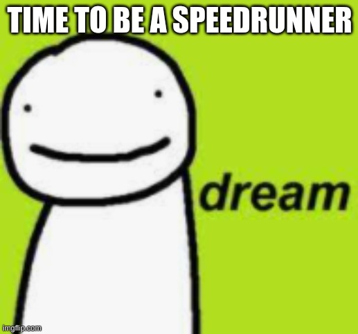 TIME TO BE A SPEEDRUNNER | image tagged in dream | made w/ Imgflip meme maker