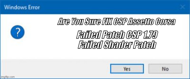 Windows Error Generator | Are You Sure FIX CSP Assetto Corsa; Failed Patch CSP 1.79
Failed Shader Patch | image tagged in windows error generator | made w/ Imgflip meme maker