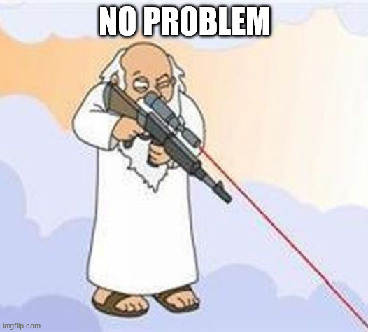 sniper god | NO PROBLEM | image tagged in sniper god | made w/ Imgflip meme maker