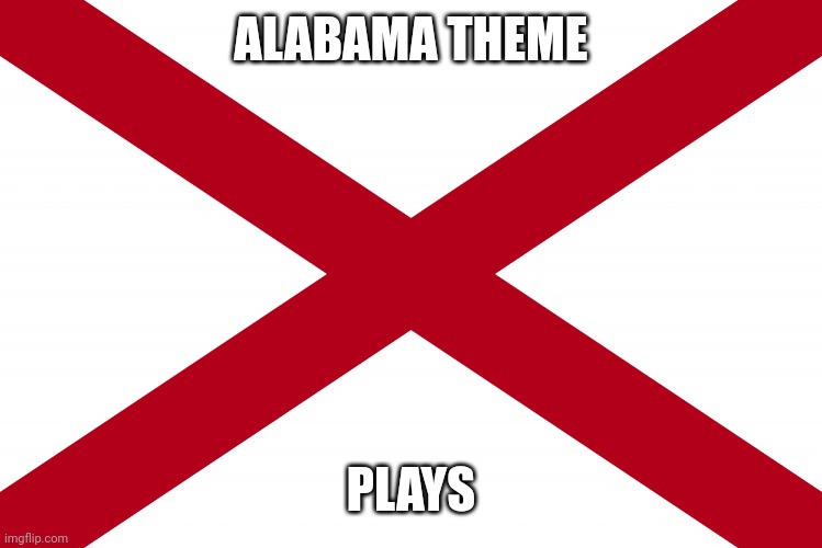 Alabama State Flag | ALABAMA THEME PLAYS | image tagged in alabama state flag | made w/ Imgflip meme maker