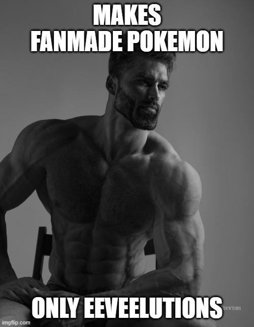 This is yes | MAKES FANMADE POKEMON; ONLY EEVEELUTIONS | image tagged in giga chad | made w/ Imgflip meme maker