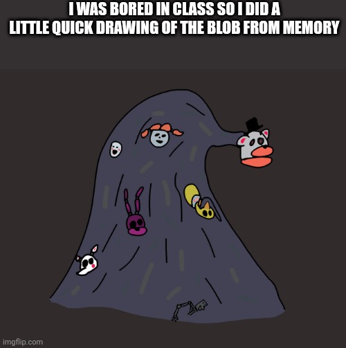 Idk if mangle is in the blob so I just put her/him/they there | I WAS BORED IN CLASS SO I DID A LITTLE QUICK DRAWING OF THE BLOB FROM MEMORY | image tagged in fnaf,drawing,fanart | made w/ Imgflip meme maker