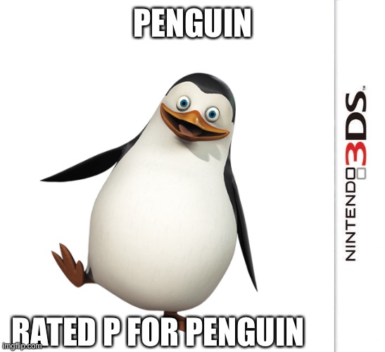 penguin | PENGUIN; RATED P FOR PENGUIN | image tagged in 3ds,memes,funny,penguin | made w/ Imgflip meme maker