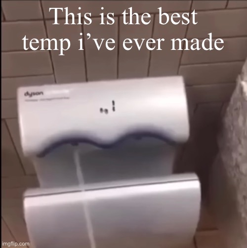 Better than the 9/11 funny temps i made a while back | This is the best temp i’ve ever made | image tagged in piss | made w/ Imgflip meme maker