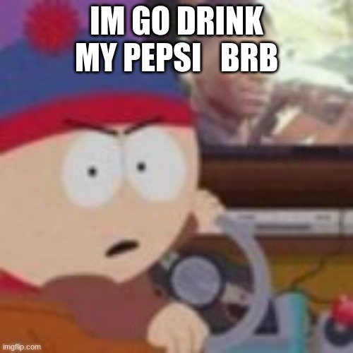 my nibba in christ | IM GO DRINK MY PEPSI   BRB | image tagged in my nibba in christ | made w/ Imgflip meme maker