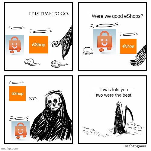 Goodbye. | Were we good eShops? I was told you two were the best. | image tagged in im told you were the best | made w/ Imgflip meme maker