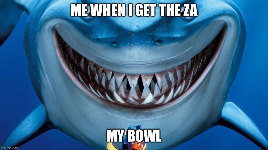 Smell that zaza | ME WHEN I GET THE ZA; MY BOWL | image tagged in smell that zaza | made w/ Imgflip meme maker