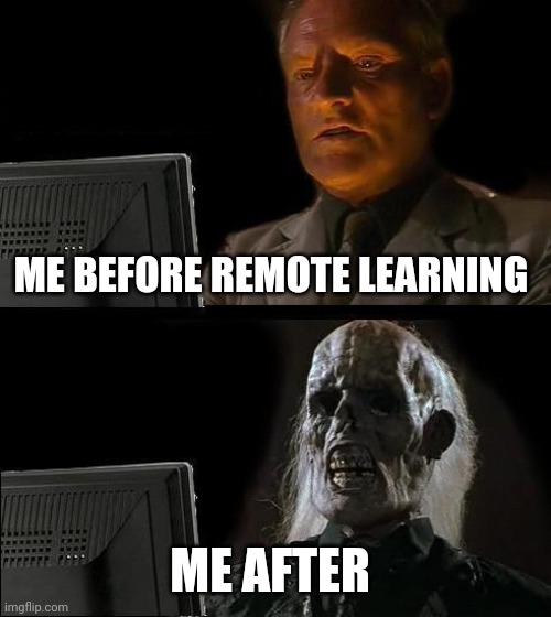 Remote learning has destroyed my happiness | ME BEFORE REMOTE LEARNING; ME AFTER | image tagged in memes,i'll just wait here | made w/ Imgflip meme maker