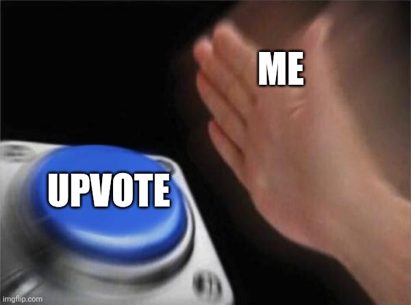 Blank Nut Button Meme | ME UPVOTE | image tagged in memes,blank nut button | made w/ Imgflip meme maker