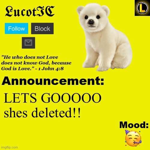 Celebration | LETS GOOOOO shes deleted!! 🥳 | image tagged in lucotic polar bear announcement temp v3 | made w/ Imgflip meme maker