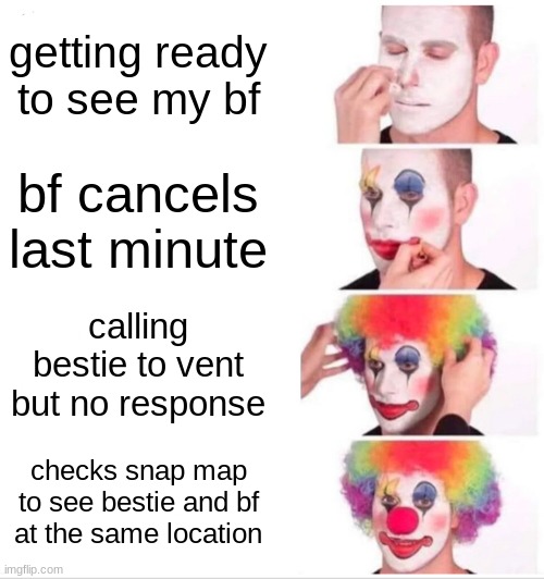 why does this always happen to me | getting ready to see my bf; bf cancels last minute; calling bestie to vent but no response; checks snap map to see bestie and bf at the same location | image tagged in memes,sad but true,true story | made w/ Imgflip meme maker