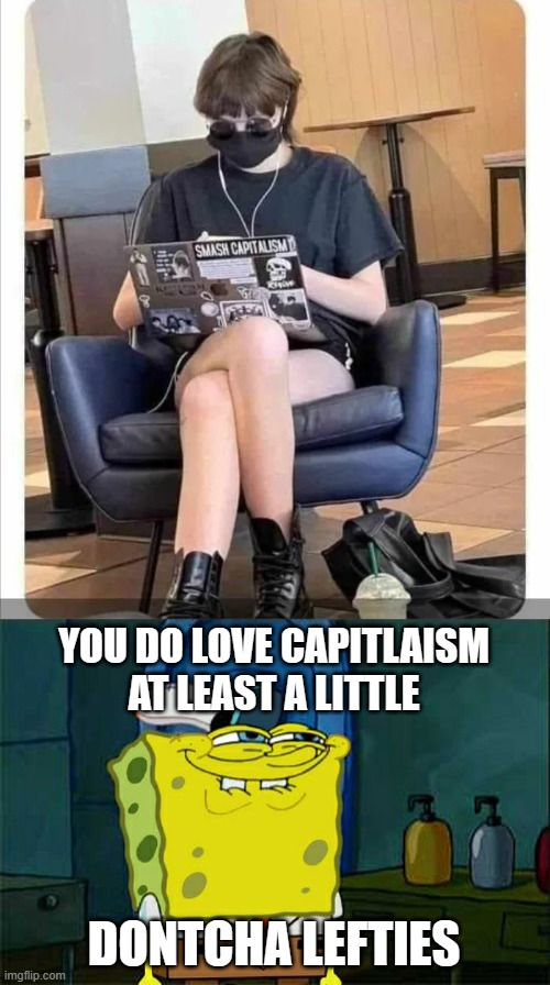YOU DO LOVE CAPITLAISM AT LEAST A LITTLE; DONTCHA LEFTIES | image tagged in memes,don't you squidward,libsofreddit | made w/ Imgflip meme maker