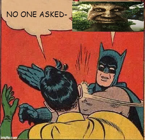 epic comeback (feel free to use) | NO ONE ASKED- | image tagged in memes,batman slapping robin,wise mystical tree | made w/ Imgflip meme maker
