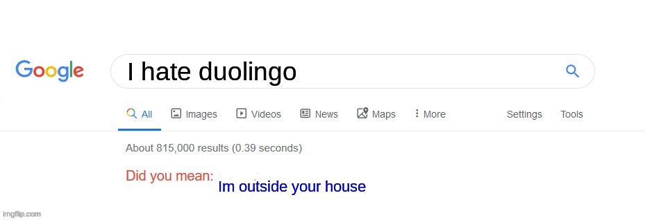 HES ONTO ME | I hate duolingo; Im outside your house | image tagged in did you mean,duolingo gun | made w/ Imgflip meme maker