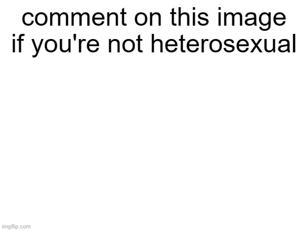 (Owner note: whoever disabled comments is a big W) (Super_Saiyan_Oven: Frick you lol) (mod: W) | comment on this image if you're not heterosexual; yep | made w/ Imgflip meme maker